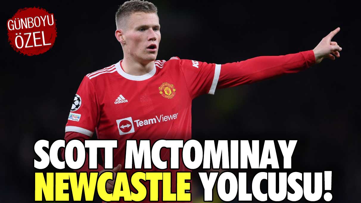Scott McTominay Newcastle yolcusu!