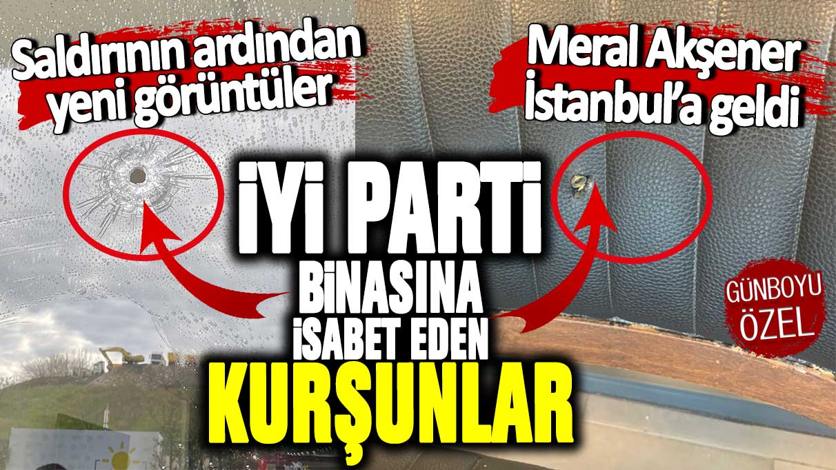 Son dakika... İYİ Parti İstanbul İl Başkanlığı binasına isabet eden kurşunlar! Saldırının ardından yeni görüntüler geldi