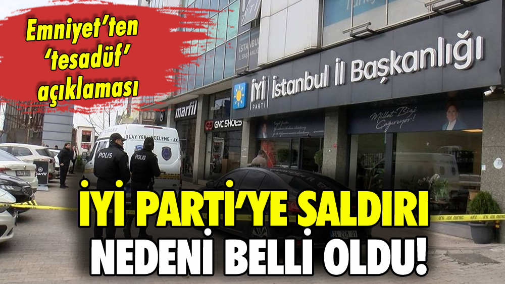 Emniyet'ten İYİ Parti'ye saldırı açıklaması: Tesadüf kurşunları