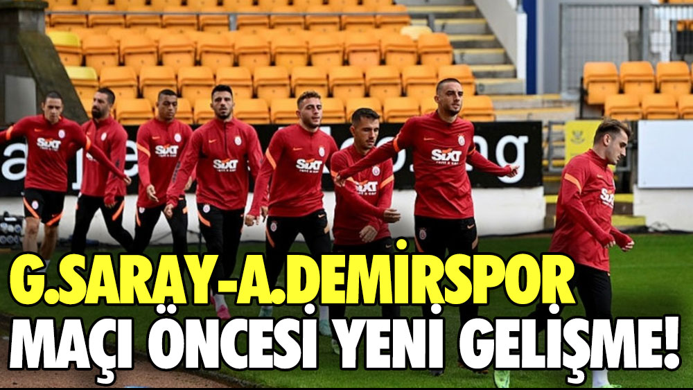Galatasaray-Adana Demirspor maçı öncesi yeni gelişme!