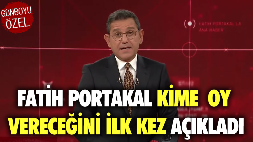 Fatih Portakal kime oy vereceğini ilk kez açıkladı