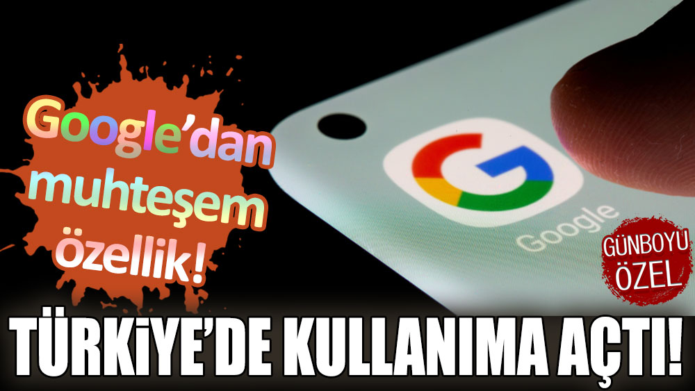 Google'dan muhteşem özellik: Türkiye'de kullanıma açtı