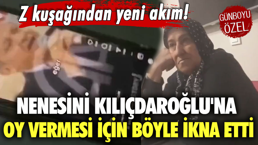 Z kuşağından yeni akım! Bir genç, nenesini Kemal Kılıçdaroğlu'na oy vermesi böyle için ikna etti