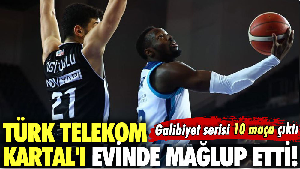 Galibiyet serisi 10 maça çıktı: Türk Telekom Kartal'ı evinde mağlup etti!