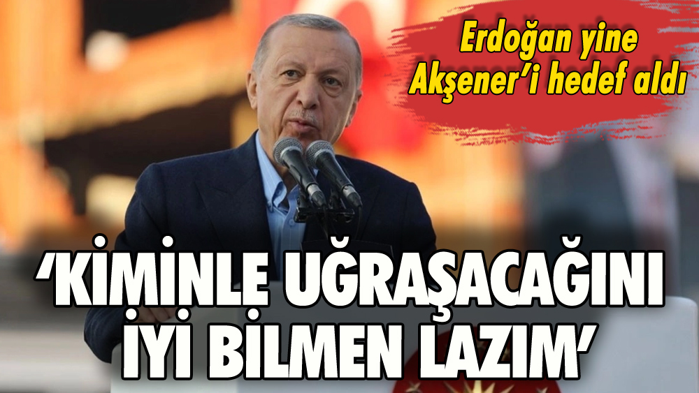 Erdoğan'ın hedefinde yine Akşener var: 'Kiminle uğraşacağını iyi bil'