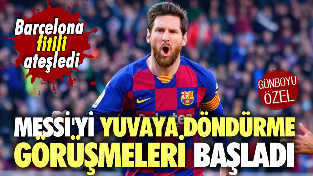 Barcelona fitili ateşledi: Messi'yi yuvaya döndürme görüşmeleri başladı