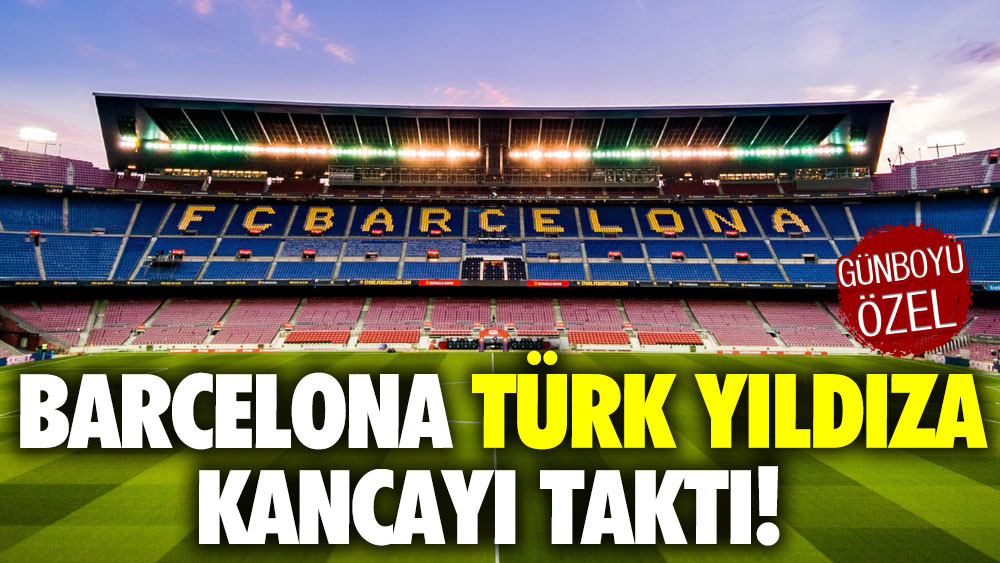 Barcelona Türk yıldıza kancayı taktı!