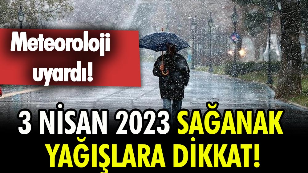 Meteoroloji uyardı! 3 Nisan 2023 Sağanak yağışlara dikkat! 3 Nisan Pazartesi İstanbul, Ankara, İzmir hava durumu!