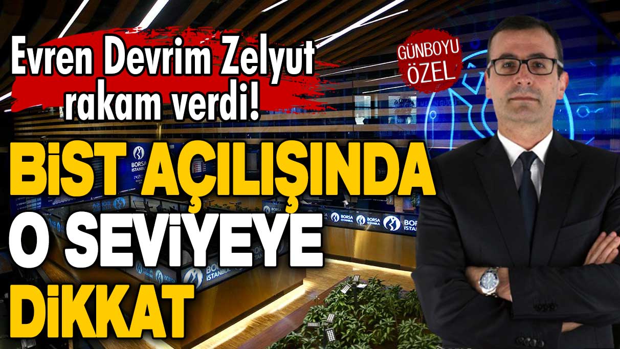 Evren Devrim Zelyut rakam verdi! Borsa İstanbul'da açılışta o seviyeye dikkat