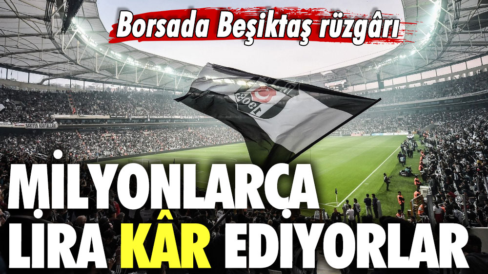 Borsada Beşiktaş rüzgârı: Milyonlarca lira kazanıyorlar