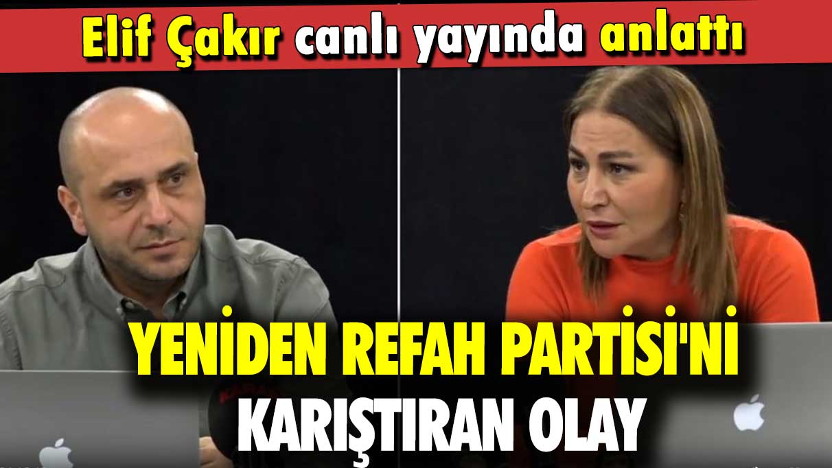Elif Çakır canlı yayında anlattı: Yeniden Refah Partisi'ni karıştıran olay