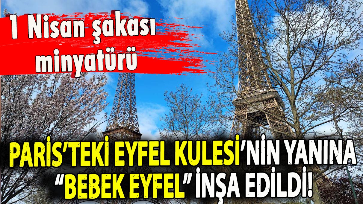 Paris’teki Eyfel Kulesi’nin yanına “Bebek Eyfel” inşa edildi!