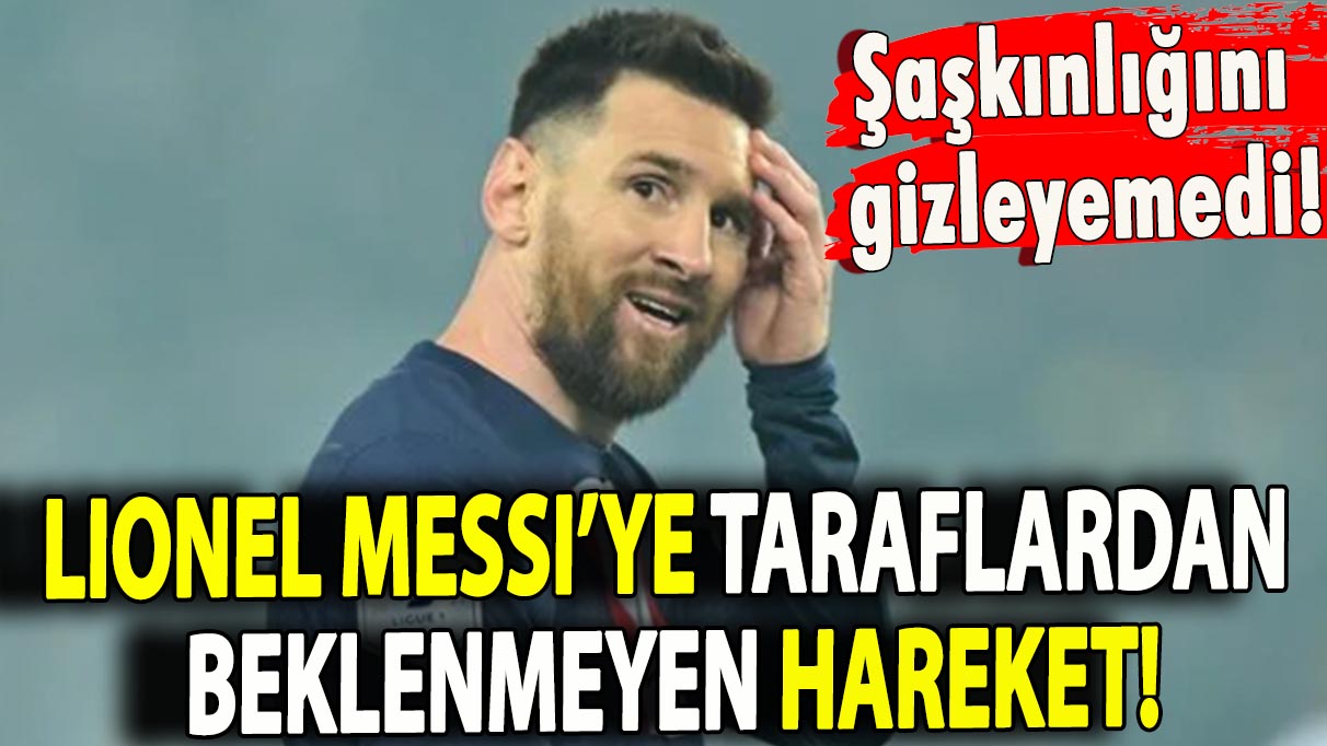 Lionel Messi’ye taraflardan beklenmeyen hareket!