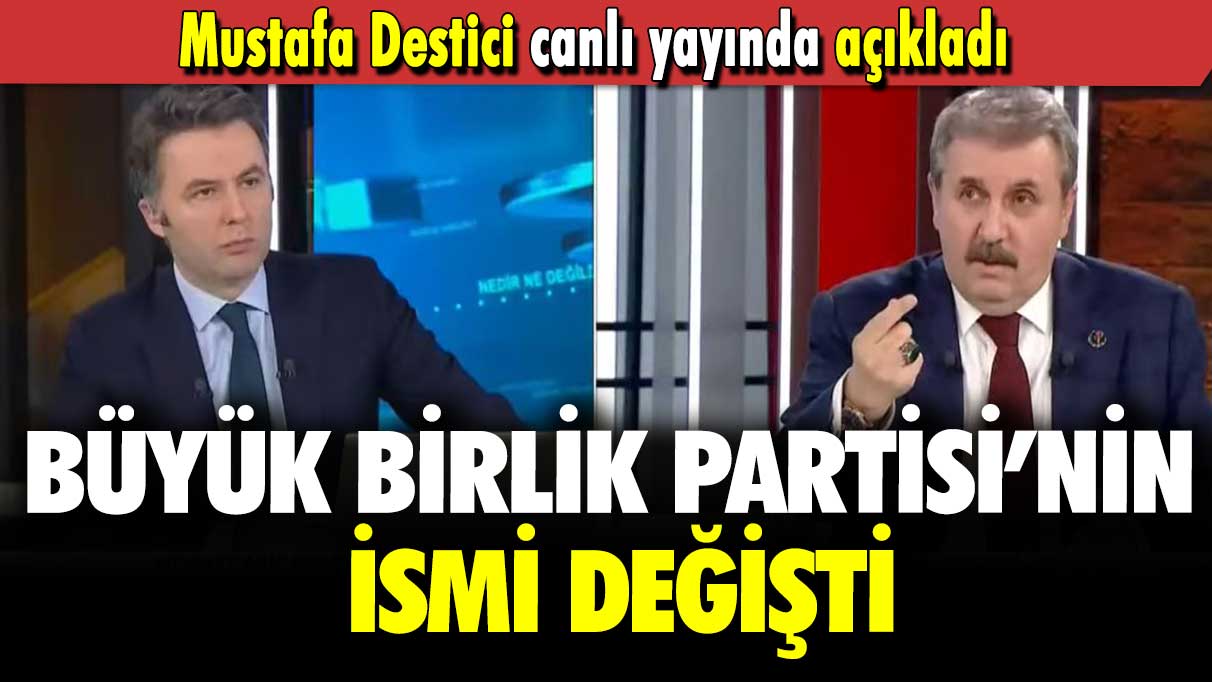 Mustafa Destici canlı yayında açıkladı: Büyük Birlik Partisi’nin ismi değişti