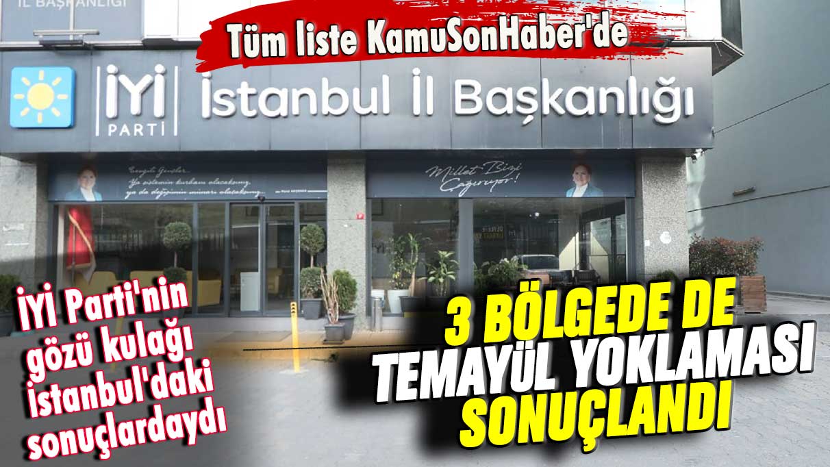 Tüm liste KamuSonHaber'de  İYİ Parti'nin gözü kulağı İstanbul'daki sonuçlardaydı... 3 bölgede de temayül yoklaması sonuçlandı