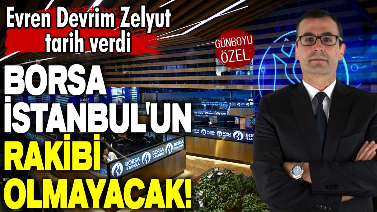 Evren Devrim Zelyut tarih verdi: Borsa İstanbul'un rakibi olmayacak!