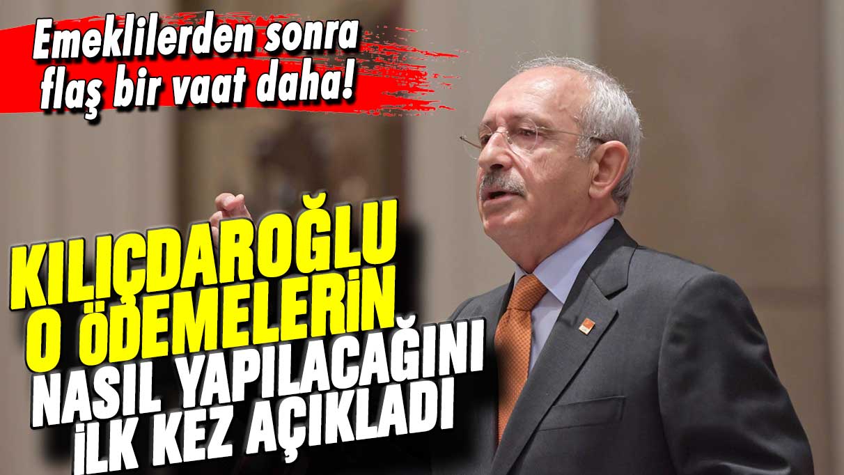 Emekliden sonra bir vaat daha: Kılıçdaroğlu o ödemelerin nasıl yapılacağını ilk kez açıkladı