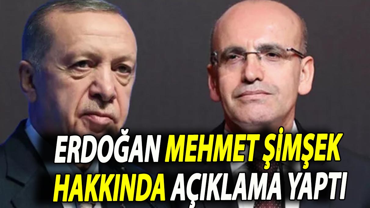 Erdoğan’dan Mehmet Şimşek hakkında açıklama yaptı
