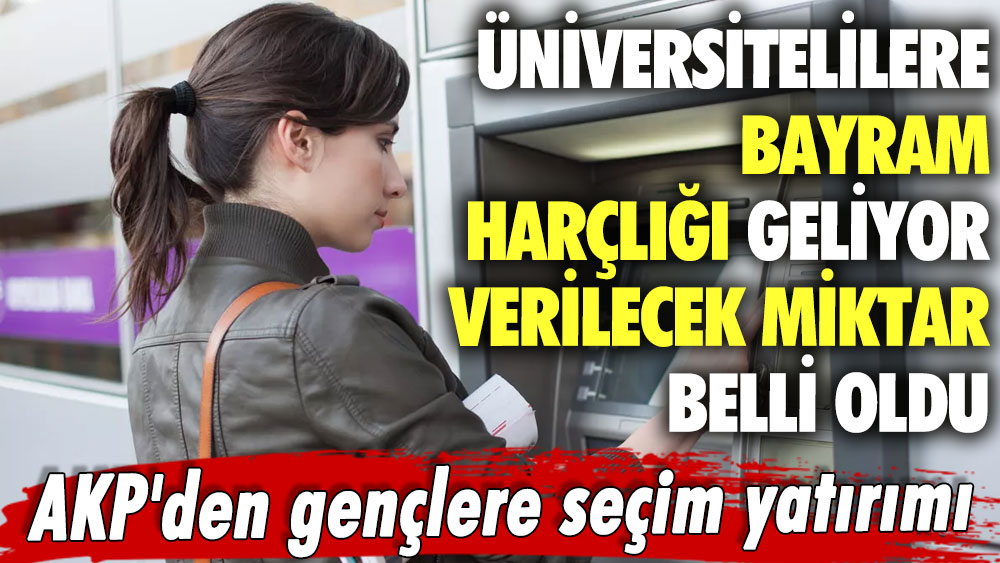 AKP'den gençlere seçim yatırımı: Üniversitelilere bayram harçlığı geliyor! Verilecek miktar belli oldu