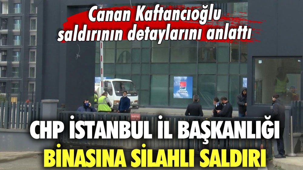 Son dakika.... CHP İstanbul İl Başkanlığı'na silahlı saldırı