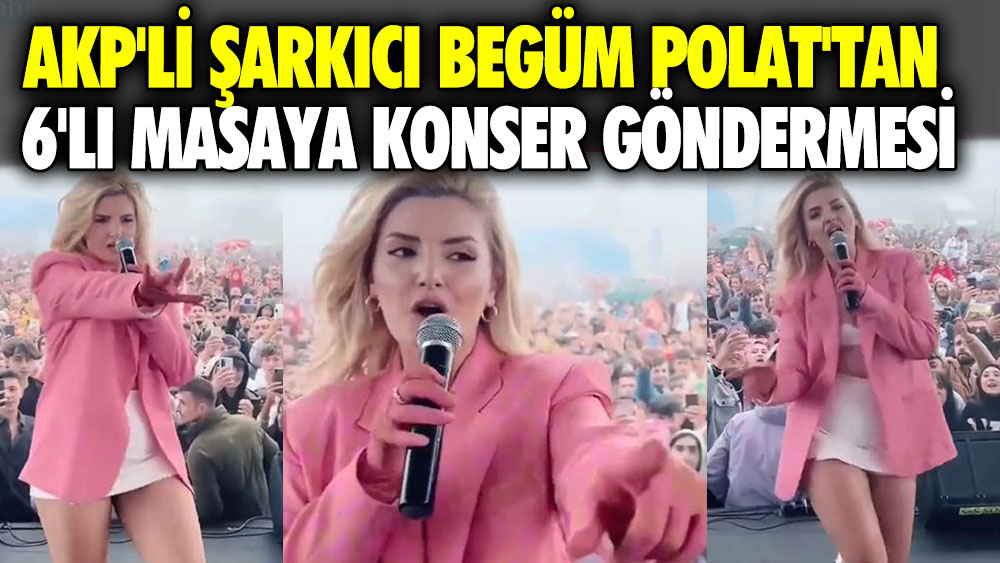 AKP'li şarkıcı Begüm Polat'tan 6'lı masaya konser göndermesi