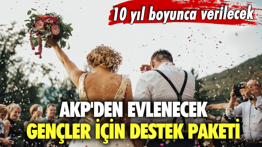AKP'den evlenecek gençler için destek paketi! 10 yıl boyunca verilecek