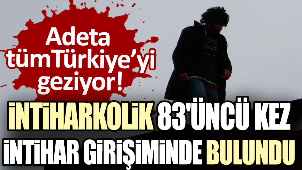 Bir garip olay! Adeta tüm Türkiye'yi geziyor: İntiharkolik 83'üncü kez intihar girişiminde bulundu