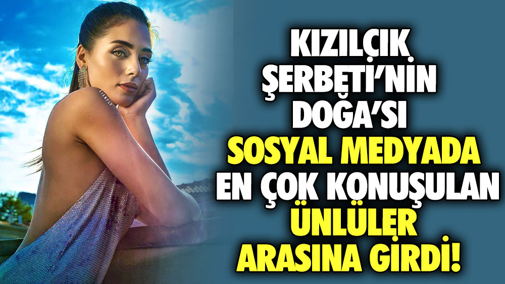 Kızılcık Şerbeti’nin Doğa’sı sosyal medyada en çok konuşulan ünlüler arasına girdi!