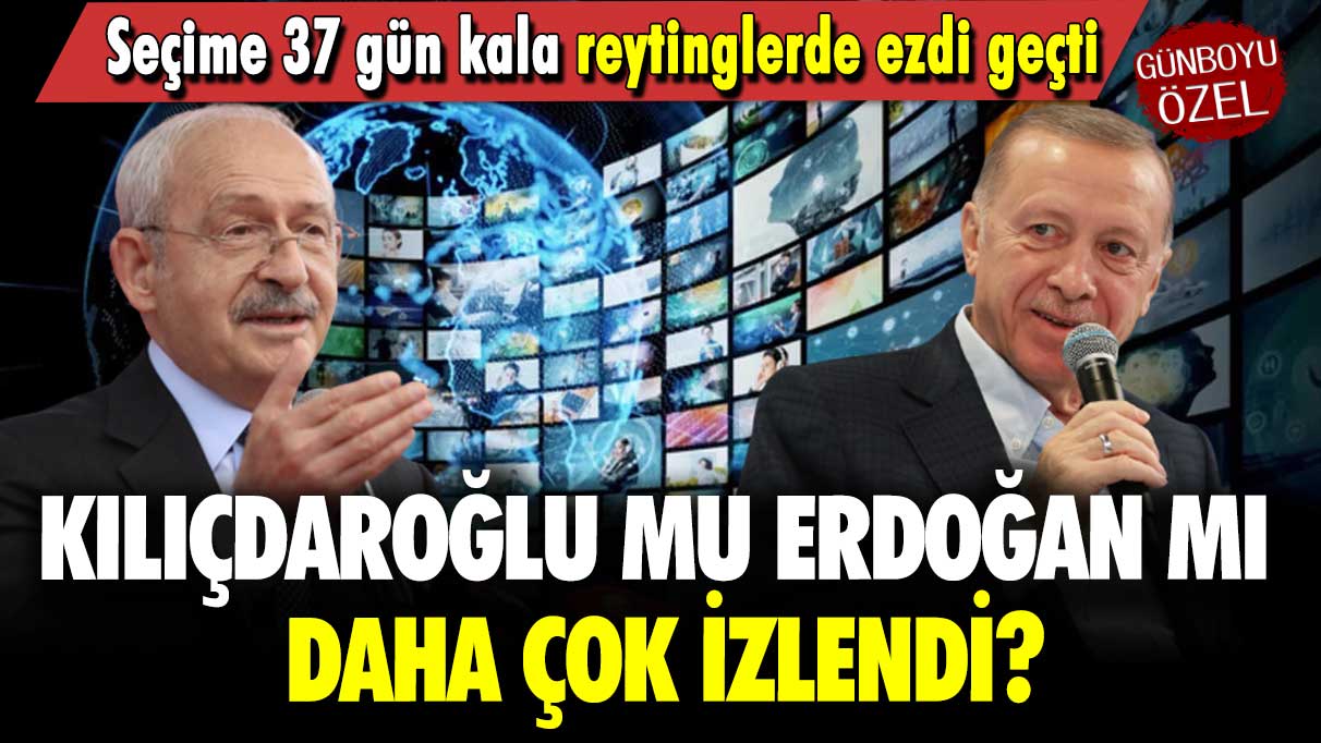Seçime 37 gün kala reytinglerde ezdi geçti: Kılıçdaroğlu mu Erdoğan mı daha çok izlendi?