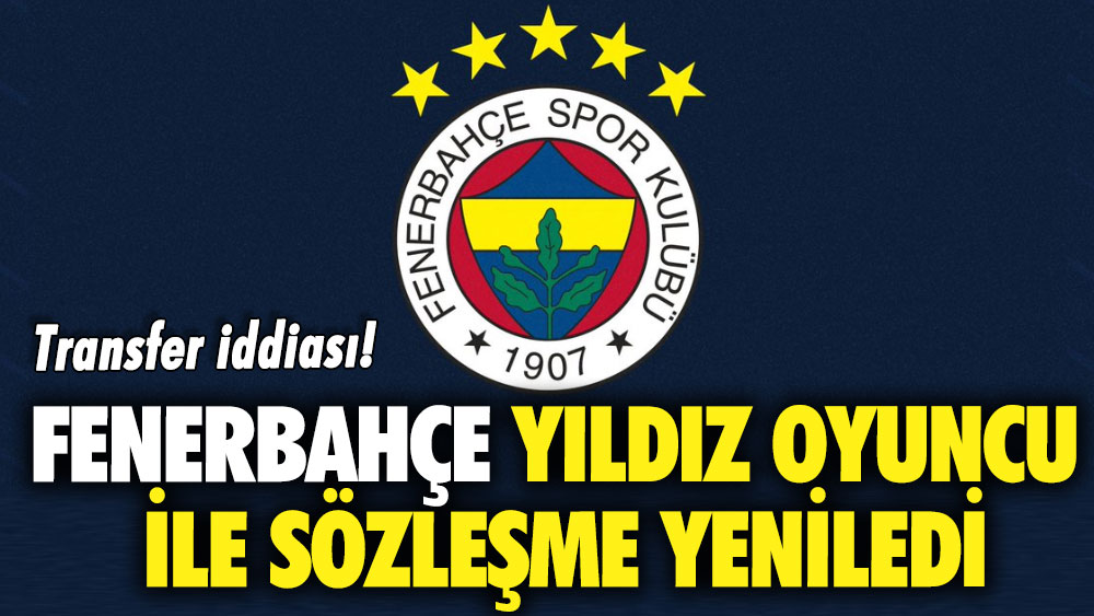 Transfer iddiası: Fenerbahçe yıldız oyuncu ile sözleşme yeniledi