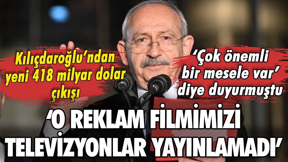 Kılıçdaroğlu'ndan flaş 418 milyar dolar açıklaması: 'Televizyonlar yayınlamadı'