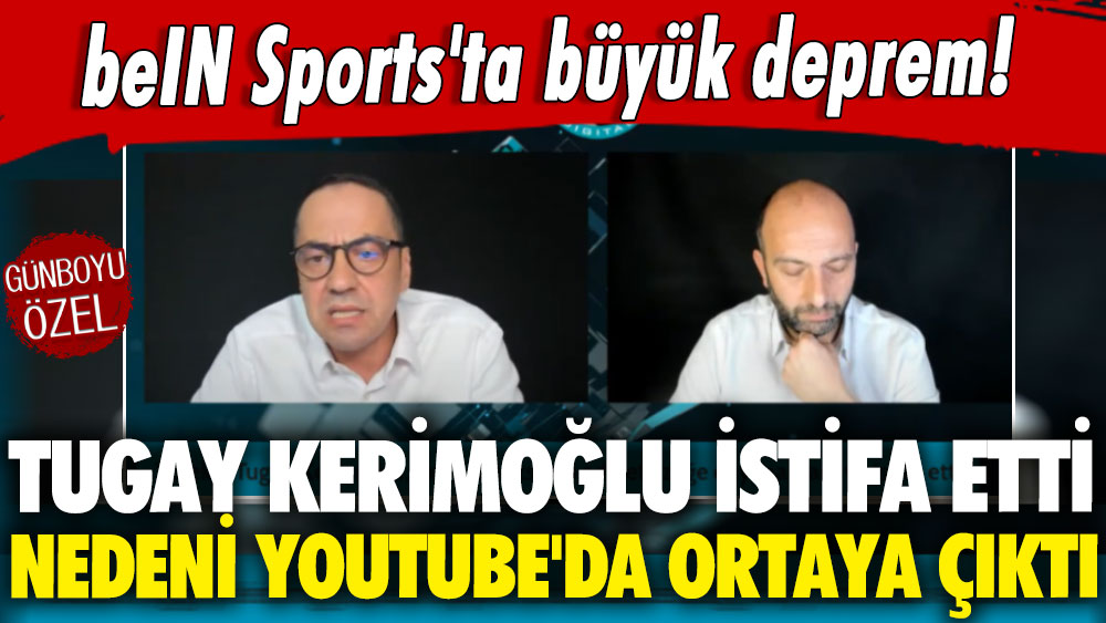 beIN Sports'ta büyük deprem! Tugay Kerimoğlu istifa etti