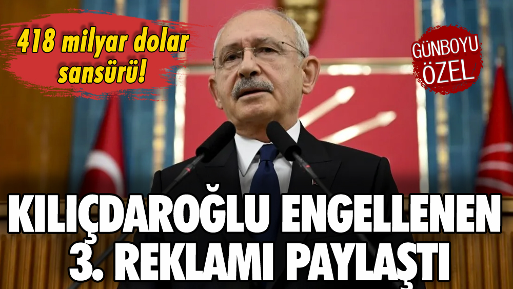 Kılıçdaroğlu engellenen 3. reklam filmini paylaştı