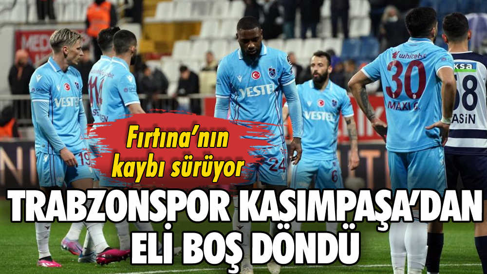 Trabzonspor Kasımpaşa'da da kayıp