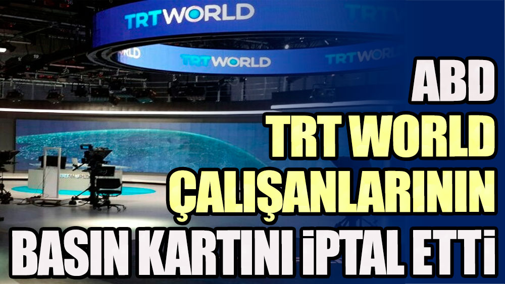 ABD, TRT World çalışanlarının basın kartlarını iptal etti