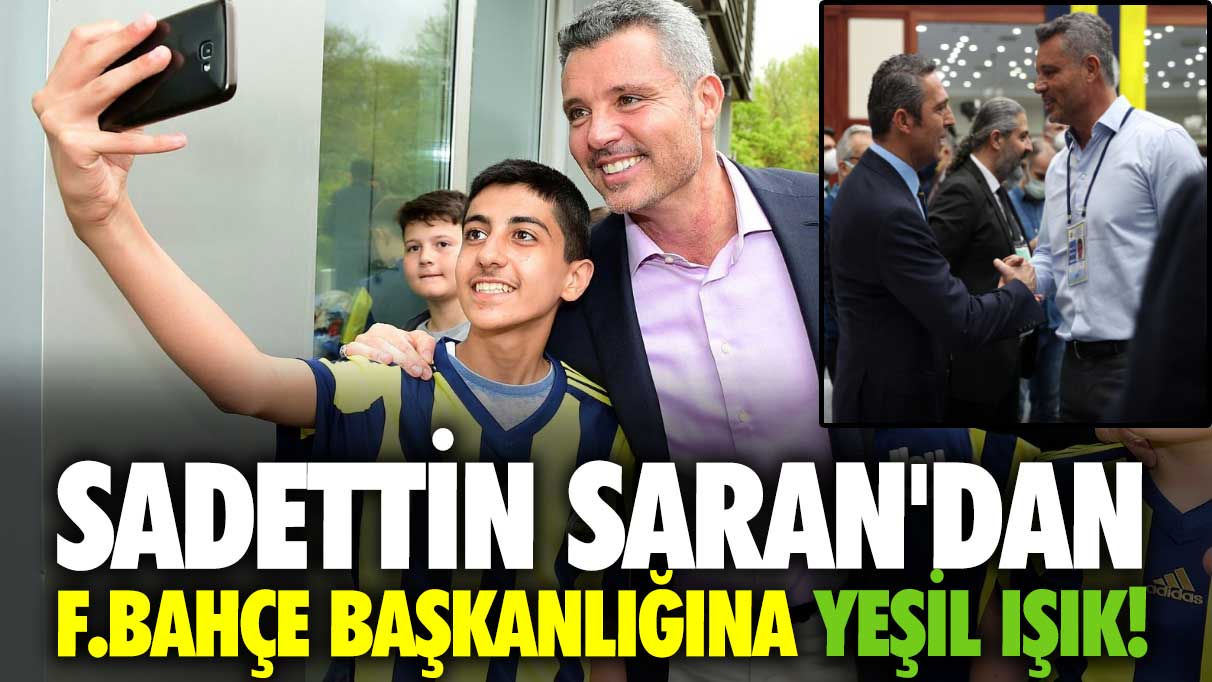 Sadettin Saran'dan Fenerbahçe Başkanlığına yeşil ışık!