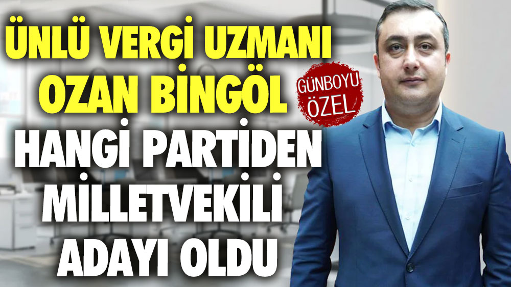 Ünlü vergi uzmanı Ozan Bingöl hangi partiden milletvekili adayı oldu