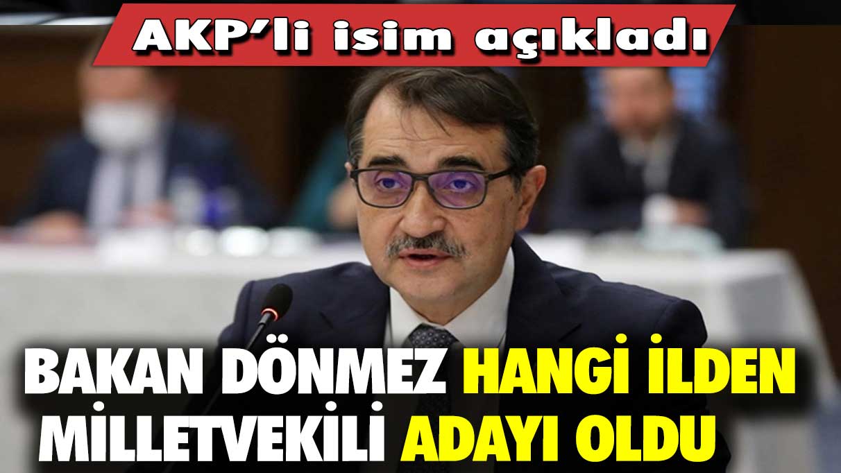 AKP’li isim açıkladı: Bakan Dönmez hangi ilden milletvekili adayı oldu