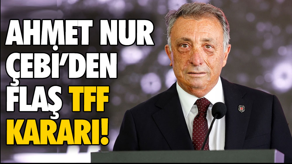 Beşiktaş Başkanı'ndan flaş TFF kararı!