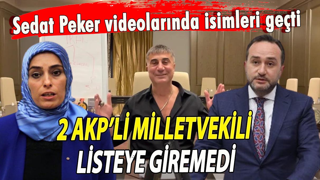 Sedat Peker ifşa videolarında adı geçen 2 AKP’li milletvekili listeye giremedi