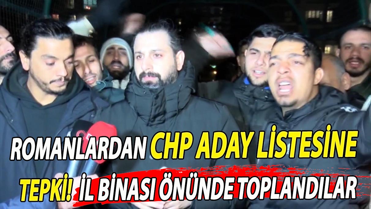 Romanlardan CHP aday listesine tepki! İl binası önünde toplandılar