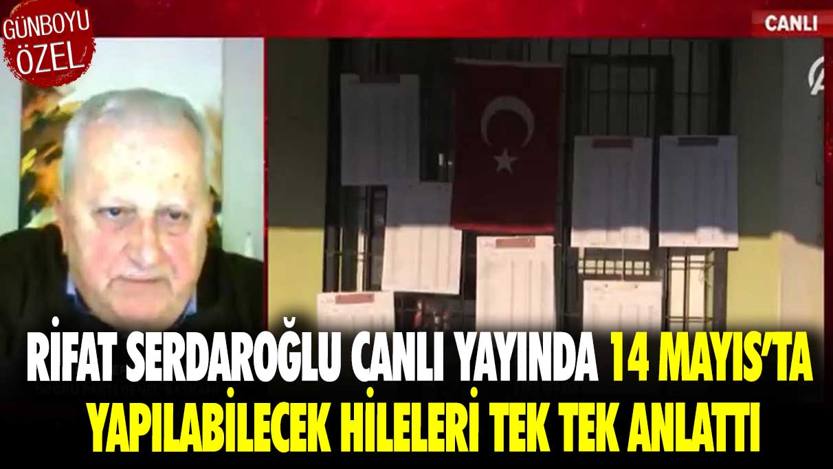 Rifat Serdaroğlu, canlı yayında 14 Mayıs’ta yapılabilecek hileleri tek tek anlattı