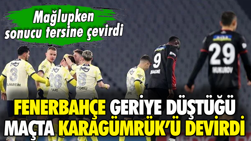 Fenerbahçe geriye düştüğü maçta Karagümrük'ü devirdi