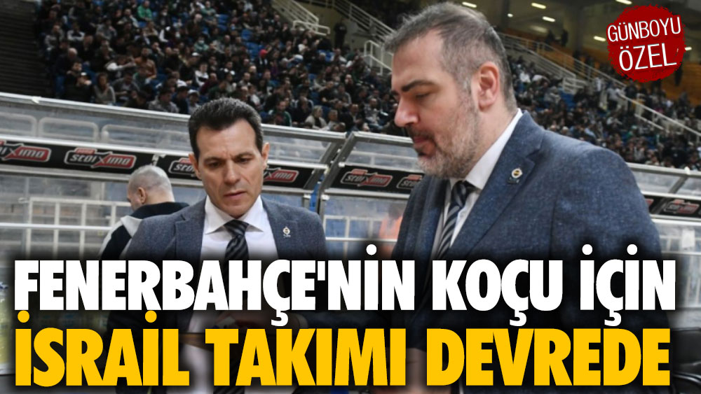 Fenerbahçe'nin koçu için İsrail takımı devrede