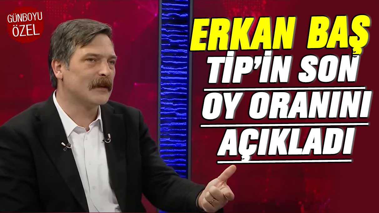 Anketler TİP için ne söylüyor? Erkan Baş canlı yayında Türkiye İş Partisi’nin son oy oranını açıkladı