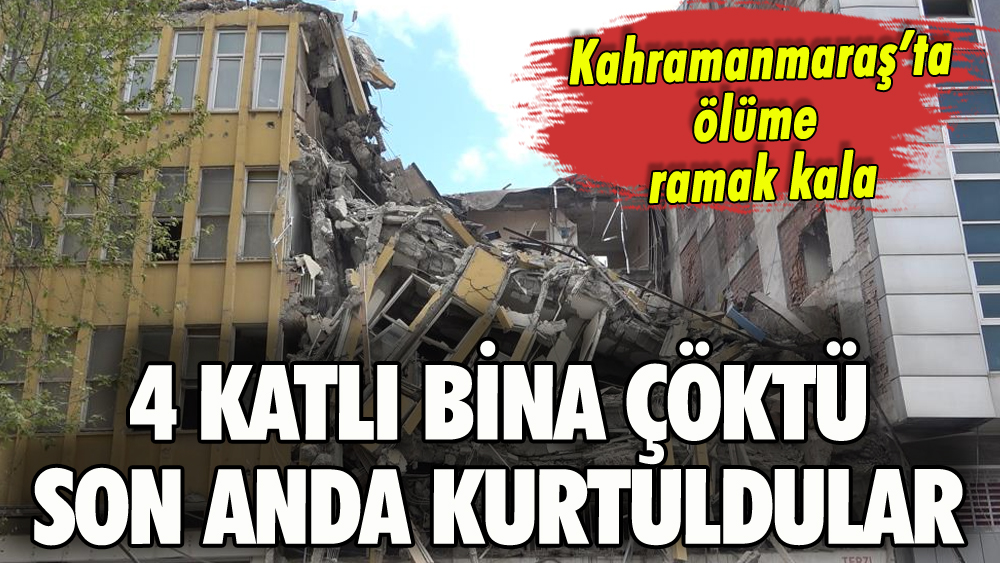 Kahramanmaraş'ta hasarlı bina çöktü: Son anda kurtuldular