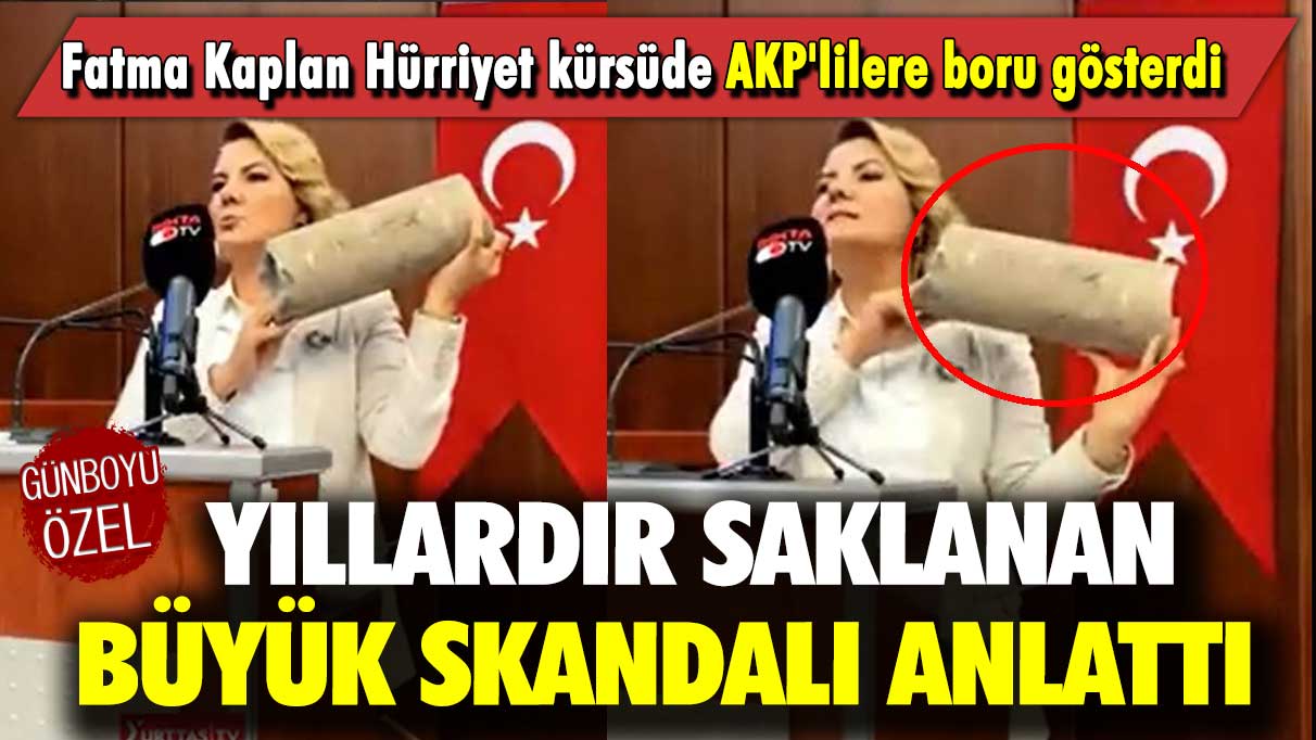 Fatma Kaplan Hürriyet kürsüde AKP'lilere boru gösterdi: Yıllardır saklanan büyük skandalı anlattı