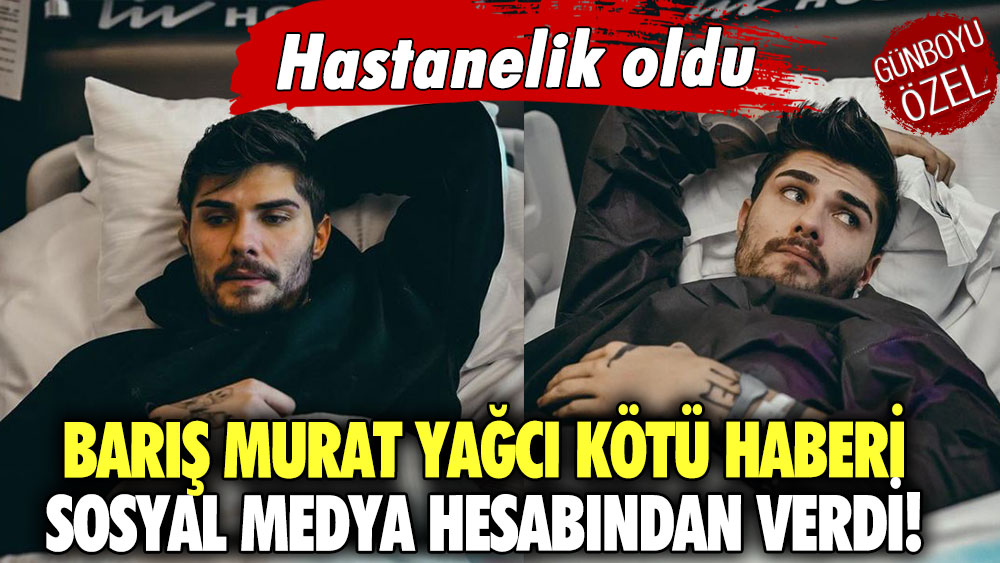 Barış Murat Yağcı kötü haberi sosyal medya hesabından verdi! Hastanelik oldu