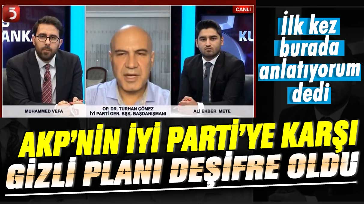 Turhan Çömez AKP'nin İYİ Parti'ye karşı gizli planını deşifre etti! İlk kez burada anlatıyorum dedi