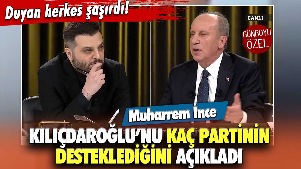 Muharrem İnce Kılıçdaroğlu'nu kaç partinin desteklediğini açıkladı
